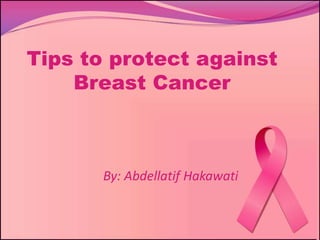 Tips to protect against
Breast Cancer
By: Abdellatif Hakawati
 