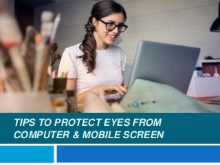 TIPS TO PROTECT EYES FROM
COMPUTER & MOBILE SCREEN
 