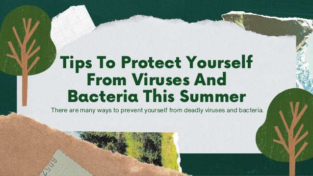 There are many ways to prevent yourself from deadly viruses and bacteria.
Tips To Protect Yourself
From Viruses And
Bacteria This Summer
 