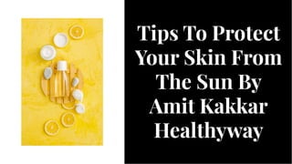 Tips To Protect
Your Skin From
The Sun By
Amit Kakkar
Healthyway
Tips To Protect
Your Skin From
The Sun By
Amit Kakkar
Healthyway
 