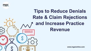 Tips to Reduce Denials
Rate & Claim Rejections
and Increase Practice
Revenue
www.mgsionline.com
 