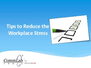 Tips to Reduce the
Workplace Stress
 