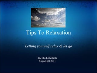 Tips To Relaxation

Letting yourself relax & let go

        By Sha LeWilante
         Copyright 2011
 