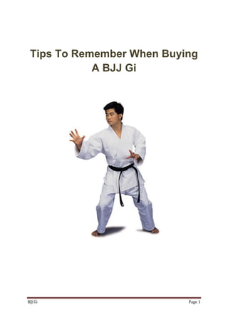 Tips To Remember When Buying
            A BJJ Gi




BJJ Gi                     Page 1
 