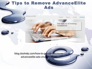 Tips to Remove AdvanceElite 
Ads 
blog.doohelp.com/how-to-get-rid-ofremove-advanceelite- 
ads-virus-removal/ 
 