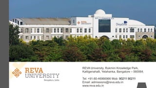 REVA University, Rukmini Knowledge Park,
Kattigenahalli, Yelahanka, Bangalore – 560064.
Tel: +91-80-46966966 Mob: 90211 90211
Email: admissions@reva.edu.in
www.reva.edu.in
 