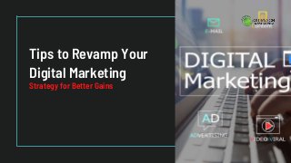 Tips to Revamp Your
Digital Marketing
Strategy for Better Gains
 