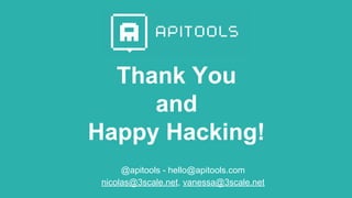 Thank You
and
Happy Hacking!
@apitools - hello@apitools.com
nicolas@3scale.net, vanessa@3scale.net
 