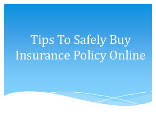 Tips To Safely Buy
Insurance Policy Online
 