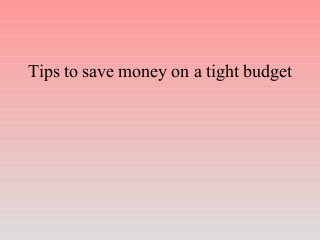 Tips to save money on a tight budget
 