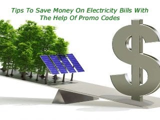 Tips To Save Money On Electricity Bills With
The Help Of Promo Codes
 