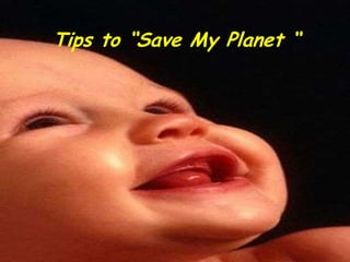  Tips to “Save My Planet “ 