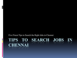 Tips to Search Jobs in Chennai Five Finest Tips to Search the Right Jobs in Chennai 