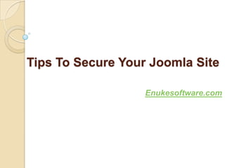 Tips To Secure Your Joomla Site

                   Enukesoftware.com
 