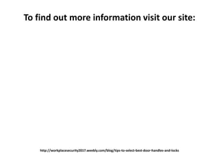 http://workplacesecurity2017.weebly.com/blog/tips-to-select-best-door-handles-and-locks
To find out more information visit our site:
 