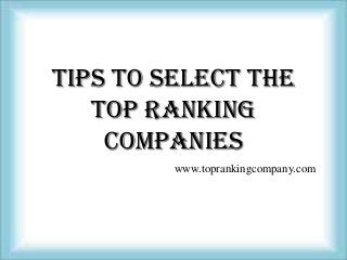 Tips To Select The
Top Ranking
Companies
www.toprankingcompany.com
 