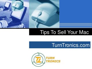 Tips To Sell Your Mac
TurnTronics.com
Company

LOGO

 
