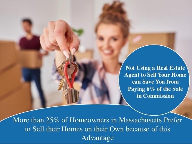 More than 25% of Homeowners in Massachusetts Prefer
to Sell their Homes on their Own because of this
Advantage
Not Using a Real Estate
Agent to Sell Your Home
can Save You from
Paying 6% of the Sale
in Commission
 