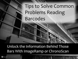 Tips to Solve Common
Problems Reading
Barcodes
Unlock the Information Behind Those
Bars With ImageRamp or ChronoScan
Copyright ©2014
 