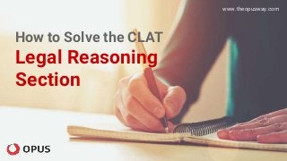 How to Solve the CLAT
Legal Reasoning
Section
www.theopusway.com
 