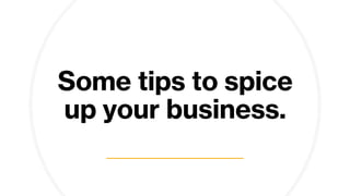 Some tips to spice
up your business.
 