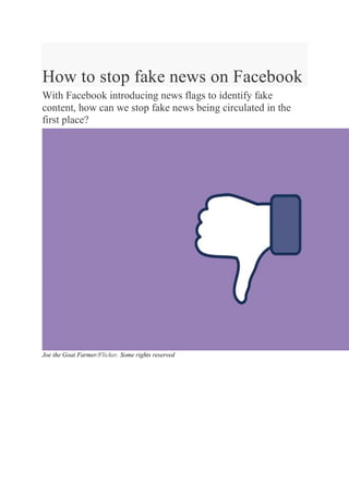 How to stop fake news on Facebook
With Facebook introducing news flags to identify fake
content, how can we stop fake news being circulated in the
first place?
Joe the Goat Farmer/Flicker. Some rights reserved
 