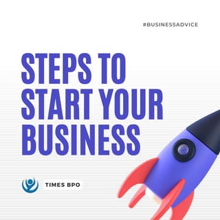 STEPS TO
START YOUR
BUSINESS
#BUSINESSADVICE
TIMES BPO
 