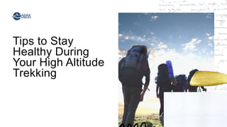 Tips to Stay
Healthy During
Your High Altitude
Trekking
 