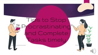 Tips to Stop
Procrastinating
and Complete
Tasks timely
 