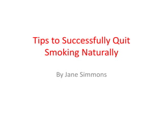 Tips to Successfully Quit Smoking Naturally By Jane Simmons 