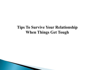 Tips To Survive Your Relationship
     When Things Get Tough
 