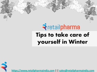 Tips to take care of
yourself in Winter
https://www.retailpharmaindia.com | | sales@retailpharmaindia.com
 