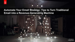 © 2020 Adobe. All Rights Reserved. Adobe Confidential.
Automate Your Email Strategy: Tips to Turn Traditional
Email into a Revenue-Generating Machine
 