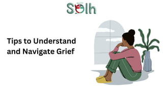 Tips to Understand
and Navigate Grief
 