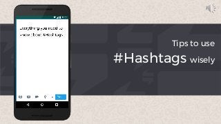 Tips to use
#Hashtags wisely
 