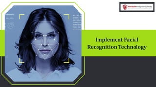 Implement Facial
Recognition Technology
 