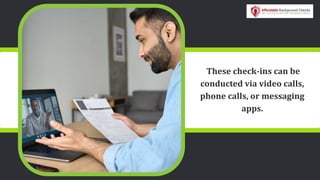 These check-ins can be
conducted via video calls,
phone calls, or messaging
apps.
 