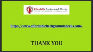 https://www.affordablebackgroundchecks.com/
THANK YOU
 