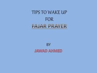 TIPS TO WAKE UP 
FOR 
 