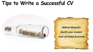 Tips to Write a Successful CV

Mikhail Malyutin
fourth-year student
chair of Global Economy

 