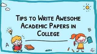 Tips to Write Awesome
Academic Papers in
College
 