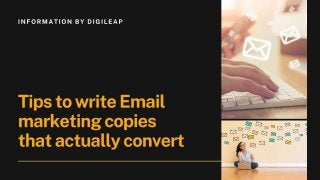 Tips to write Email marketing
copies that actually convert
 