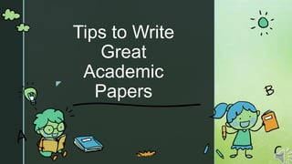 z
Tips to Write
Great
Academic
Papers
 