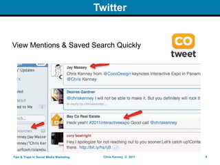 Twitter


View Mentions & Saved Search Quickly




Tips & Traps in Social Media Marketing     Chris Kenney © 2011   8
 