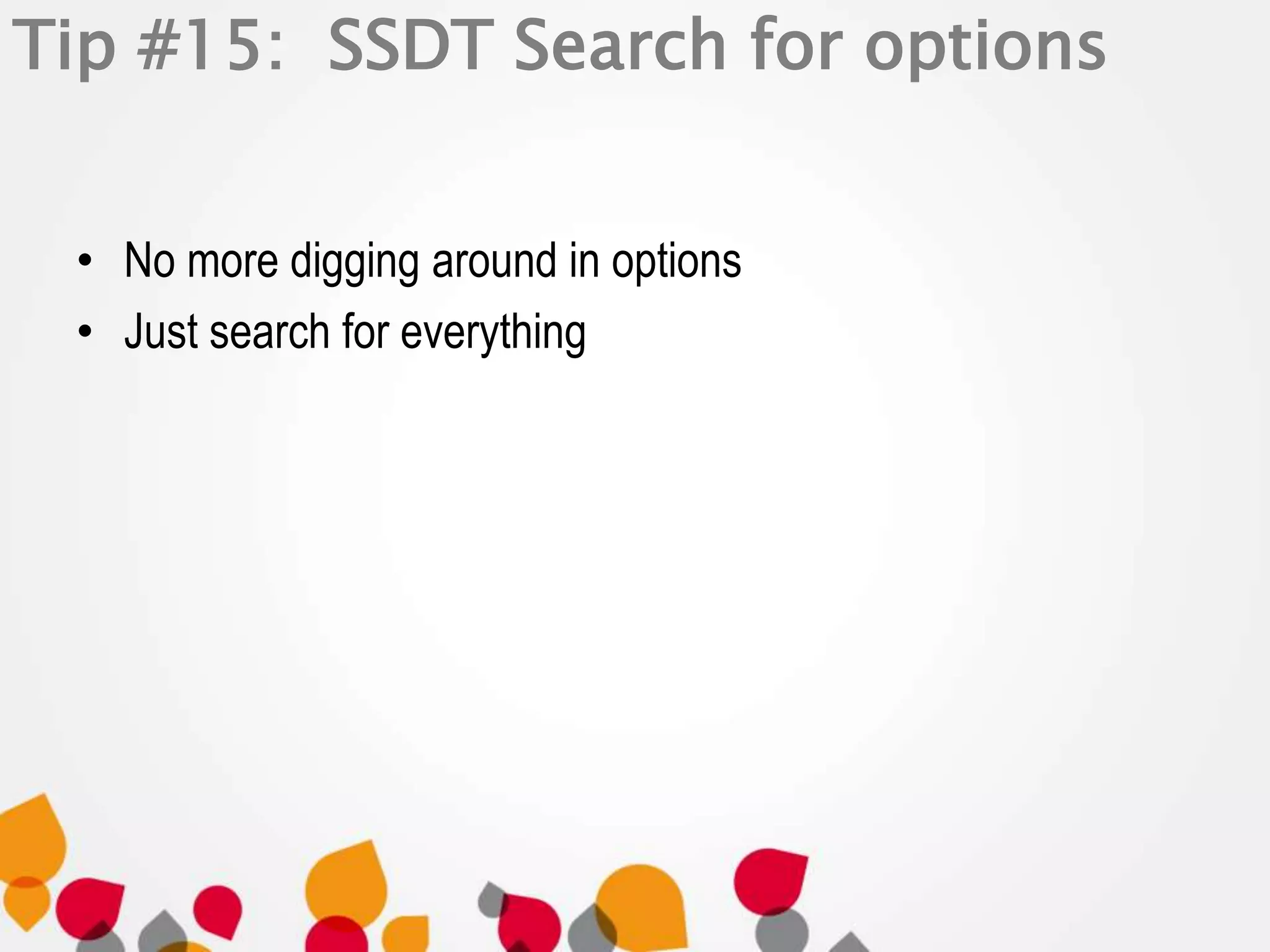 Tip #15: SSDT Search for options 
• No more digging around in options 
• Just search for everything 
 