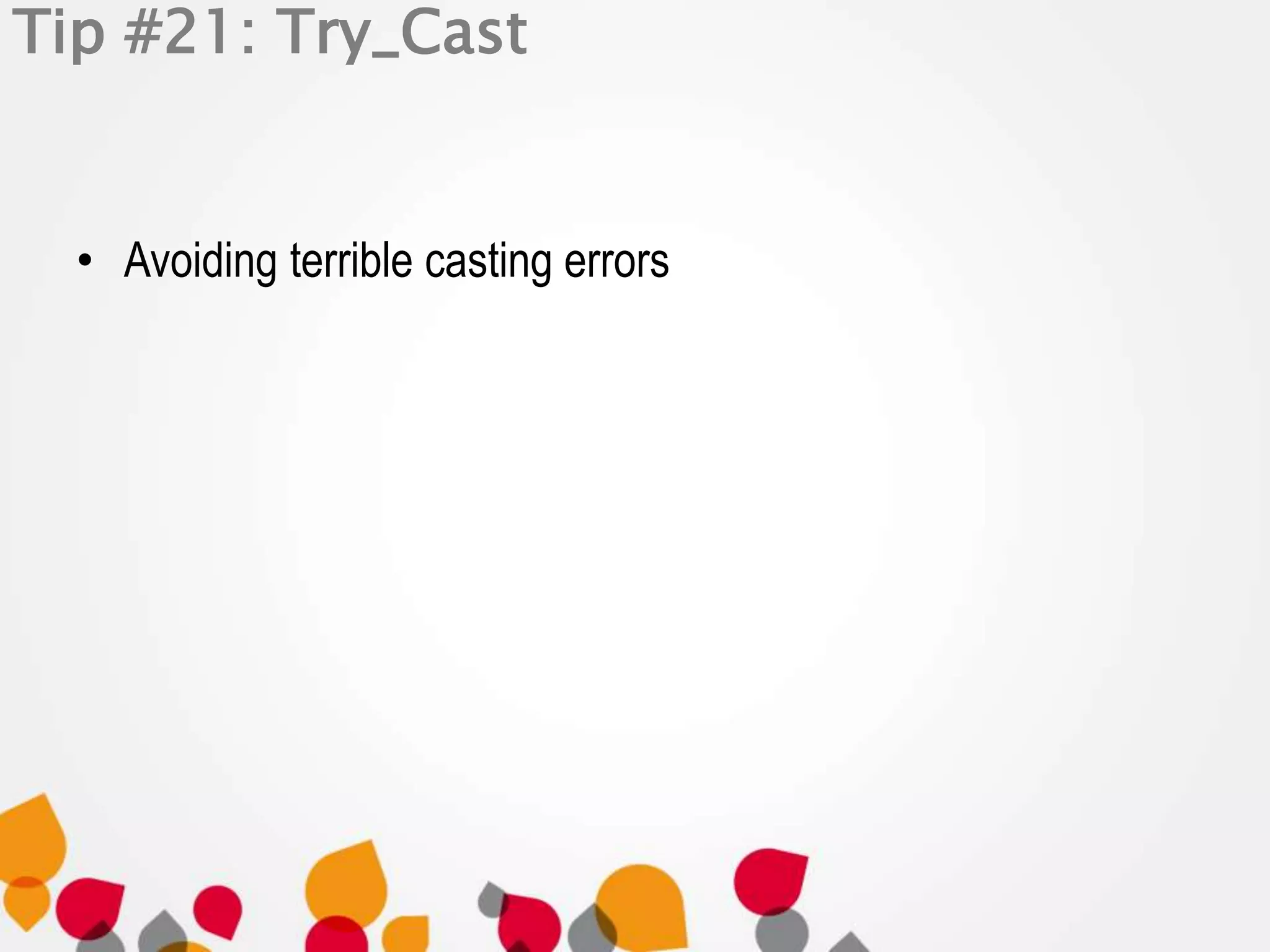 Tip #21: Try_Cast 
• Avoiding terrible casting errors 
 