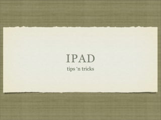 IPAD
tips ‘n tricks

 