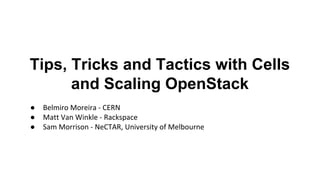 Tips, Tricks and Tactics with Cells
and Scaling OpenStack
●
●
●
 
