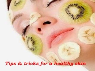 Tips & tricks for a healthy skin
 