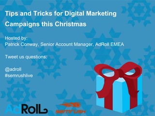 www.adroll.co.uk
Hosted by:
Patrick Conway, Senior Account Manager, AdRoll EMEA
Tweet us questions:
@adroll
#semrushlive
Tips and Tricks for Digital Marketing
Campaigns this Christmas
 